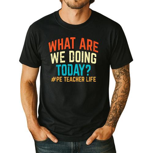 PE Teacher Life What Are We Doing Today Men Women Men's Casual T-Shirt - teacherstshirts.com