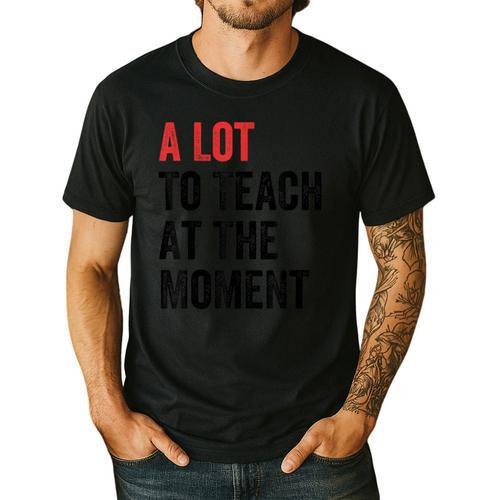 A Lot To Teach At The Moment Women's Teacher Tee Men's Casual T-Shirt - teacherstshirts.com AU