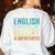 English Is Important But History Is Importanter Teacher Women's Sweatshirt Back Print White English Is Important But History Is Importanter Teacher Women's Sweatshirt Back Print White