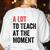 A Lot To Teach At The Moment Women's Teacher Tee Women's Sweatshirt Back Print White