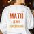 Math Is My Superpower Funny Teacher Women's Sweatshirt Back Print White Math Is My Superpower Funny Teacher Women's Sweatshirt Back Print White