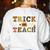 Trick Or Teach Funny School Teacher Halloween Costume Women's Sweatshirt Back Print White Trick Or Teach Funny School Teacher Halloween Costume Women's Sweatshirt Back Print White