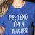 Pretend I'm A Teacher Costume Halloween Easy Adult Kid Women's Heather T-Shirt Heather True Royal