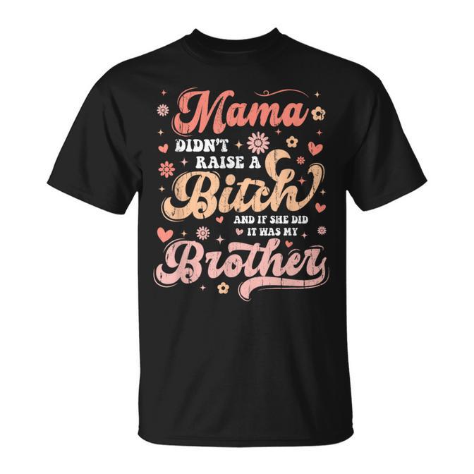 Mom Didn't Raise A Bitch But If She Did It Was My Brother T-Shirt | Mazezy