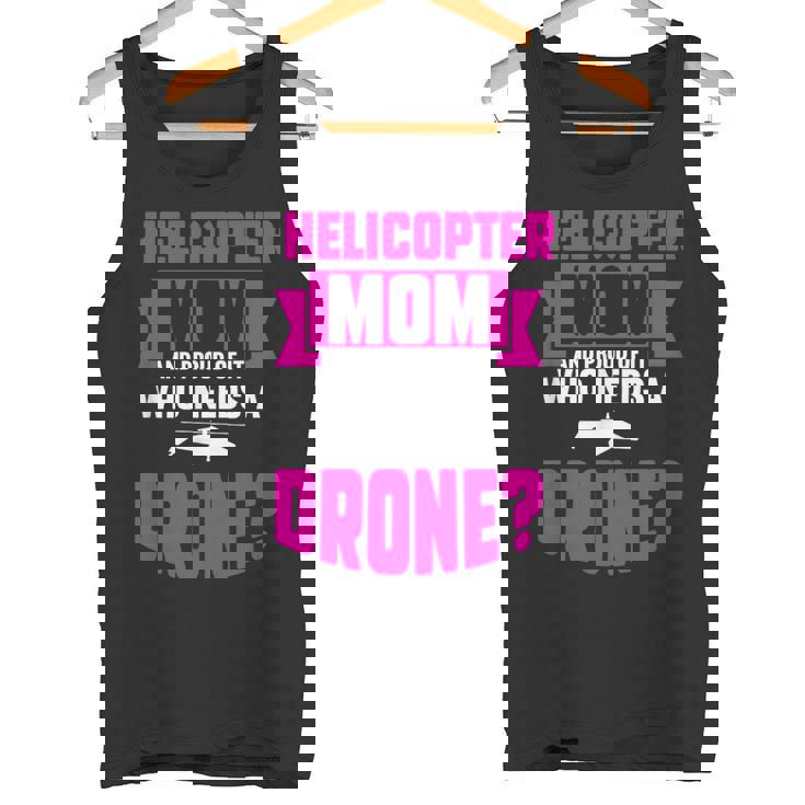 Helicopter Mom And Proud Of It Who Needs A Drone Tank Top