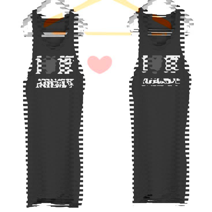 I Love It Aggressive 私はそれが攻撃的であるのが大好きです タンクトップ