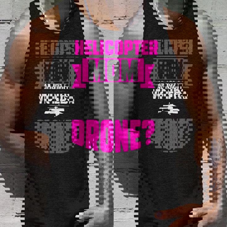 Helicopter Mom And Proud Of It Who Needs A Drone Tank Top Gifts for Him