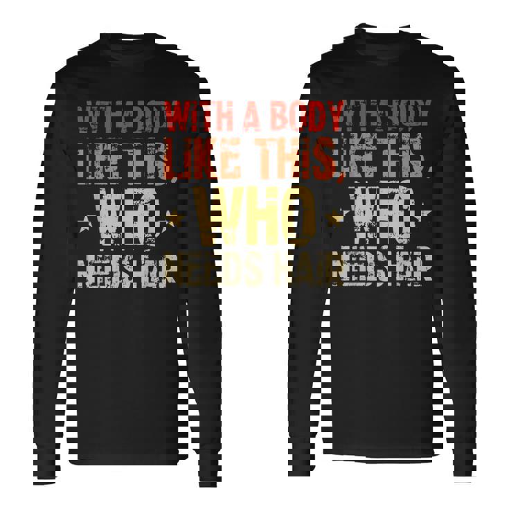 Avec Un Corps Comme Celui-Ci Qui A Besoin De Cheveux De Calvitie T-shirt à manches longues