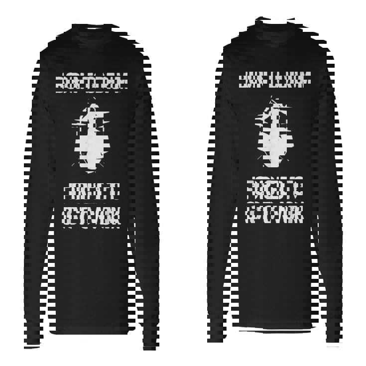 Born To Drum Forced To Work Kit Batterie Humoristique T-shirt à manches longues