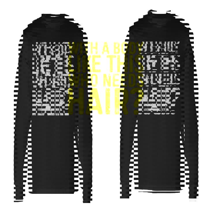 Concritta With A Body Like This Who Needs Hair Maglietta a maniche lunghe