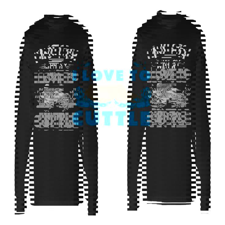 I'm Not A Fish When Iay I Love To Cuttlefish 長袖Tシャツ