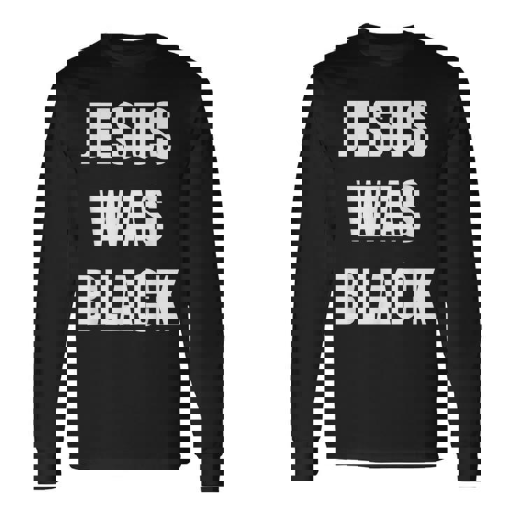 JESUS WAS BLACK Christian History Long Sleeve T-Shirt