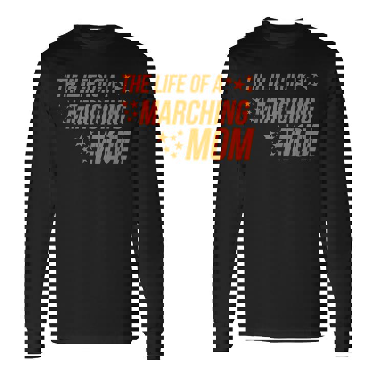 Life Of a Marching Mom Band Parent Support Competition Long Sleeve T-Shirt