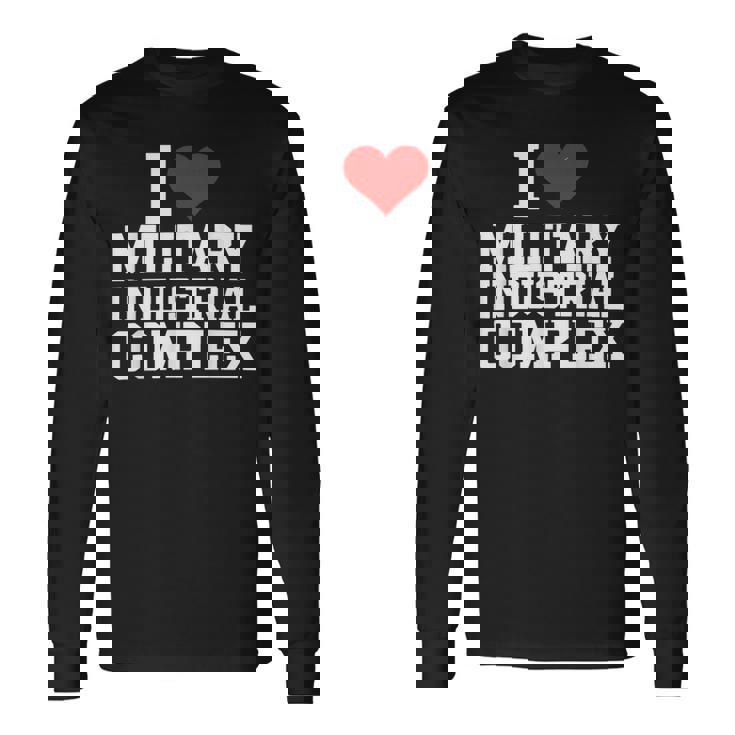 I Love Military Industrial Complex Long Sleeve T-Shirt