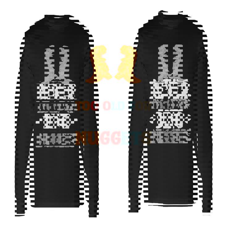 Never Too Old For Dino Nuggets T-shirt à manches longues