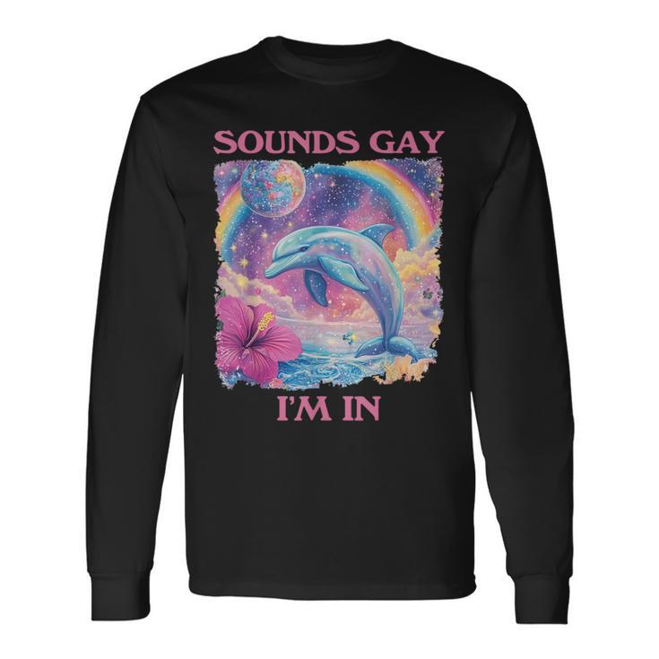 Sounds Gay I'm In Dolphin Meme Weird Long Sleeve T-Shirt