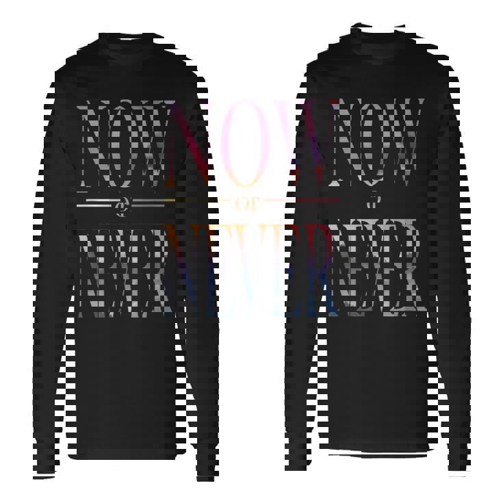 Trendy Now Or Never Inspirational 長袖Tシャツ