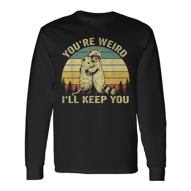 You're Weird I'll Keep You Raccoon Opossum Couple Long Sleeve T-Shirt