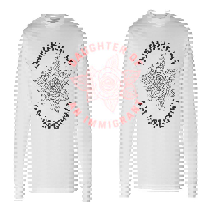Daughter Of Immigrant Asian Hispanic Heritage Latina Long Sleeve T-Shirt