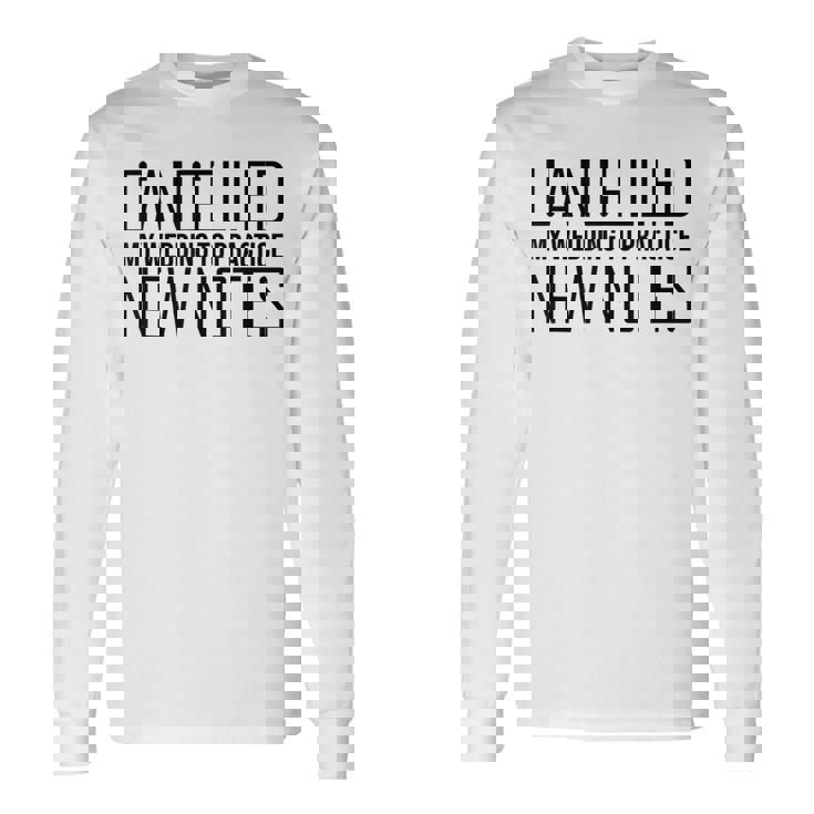 Humorous Cancelling Wedding For Music Quote Long Sleeve T-Shirt