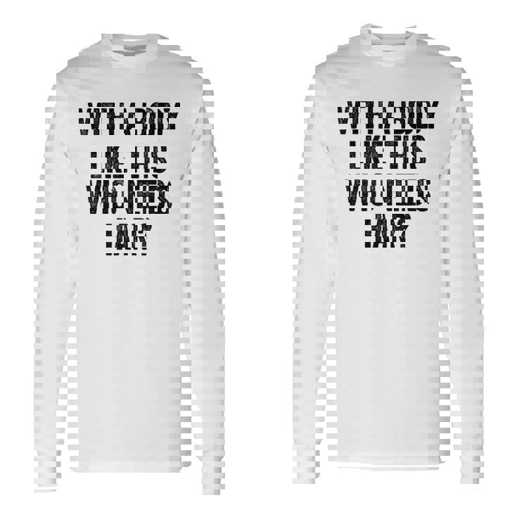 Uomo With A Body Like This Who Needs Hair Balding Dad Bod Maglietta a maniche lunghe Ideas de regalos