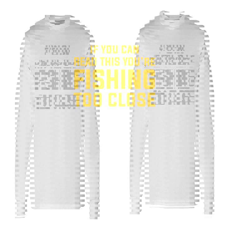 背面には「If You Can Read This You're Fishing Too Close 長袖Tシャツ