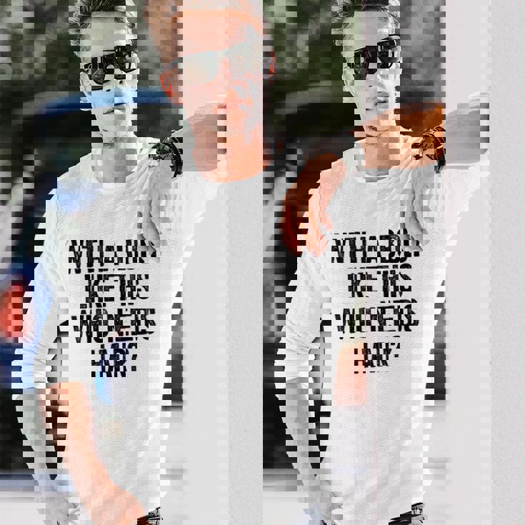 Uomo With A Body Like This Who Needs Hair Balding Dad Bod Maglietta a maniche lunghe Regalos para él