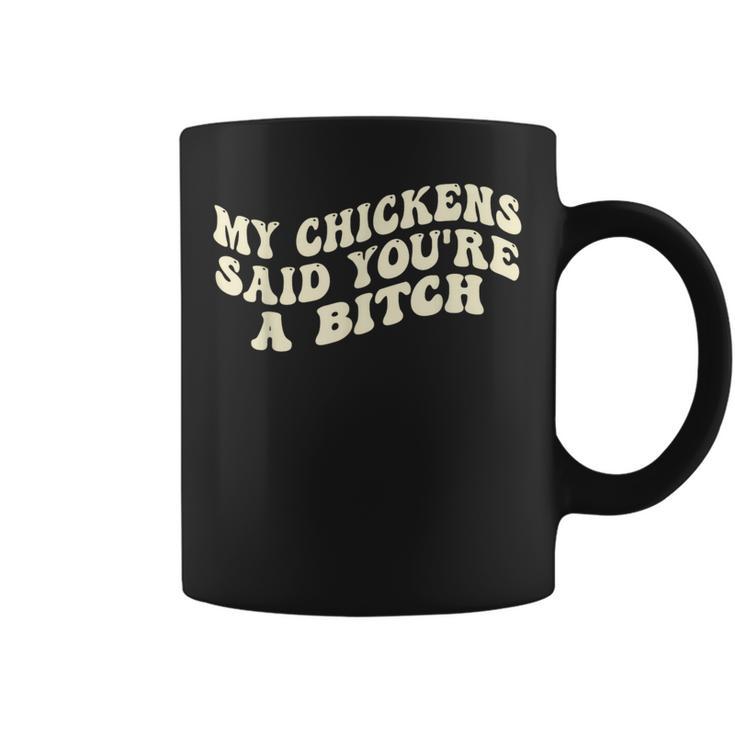 My Chickens Said You're A Bitch Farmer Chicken Lover Coffee Mug