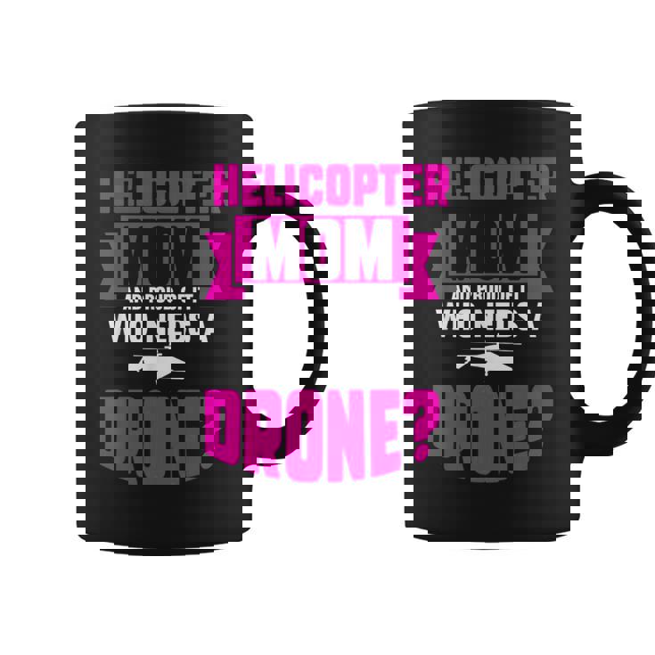 Helicopter Mom And Proud Of It Who Needs A Drone Coffee Mug
