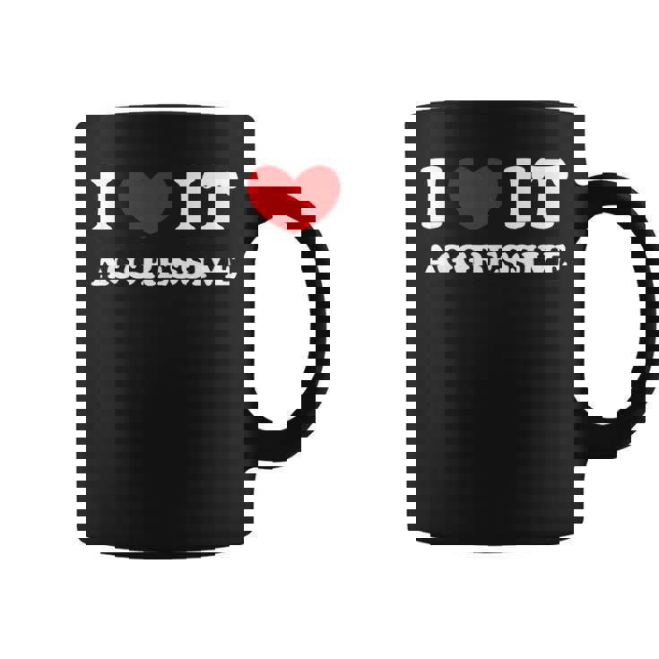 I Love It Aggressive 私はそれが攻撃的であるのが大好きです コーヒーマグ