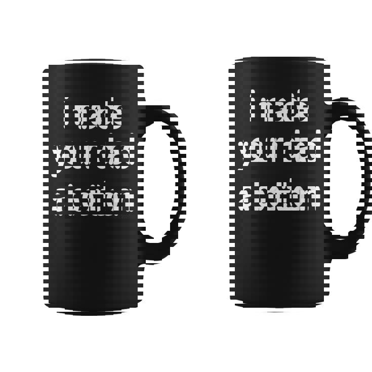 I Made Your Dad A Bottom Tazze