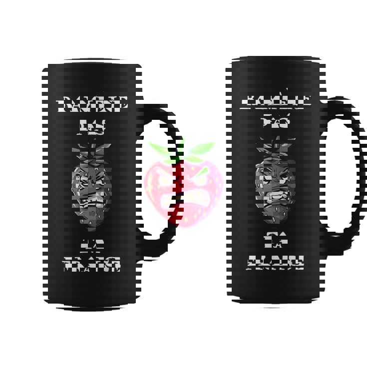Ramène Pas Ta Fraise Fraise En Colère Humour Fruit Tasse