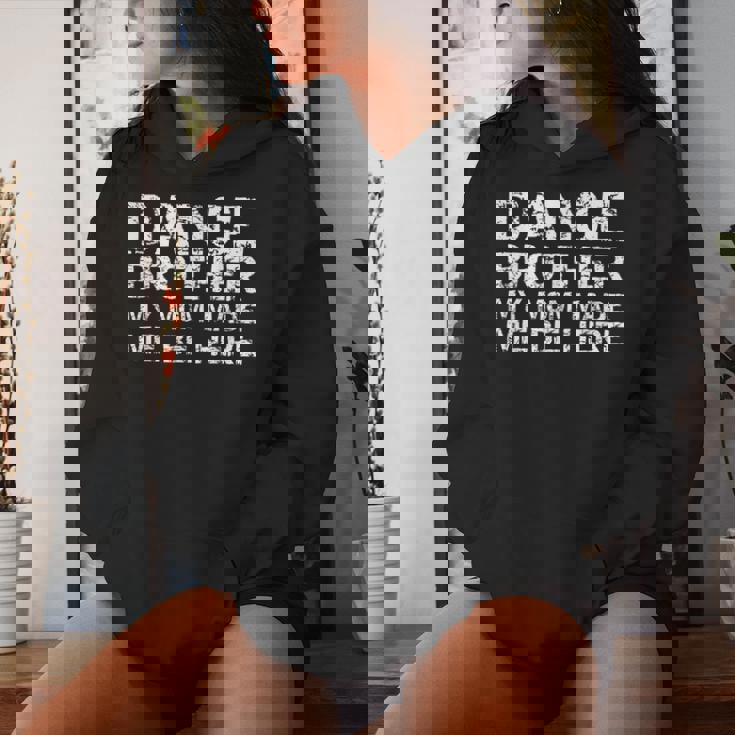 Dance Brother My Mom Made Me Be Here Dance Comp Bro Women Hoodie Gifts for Her