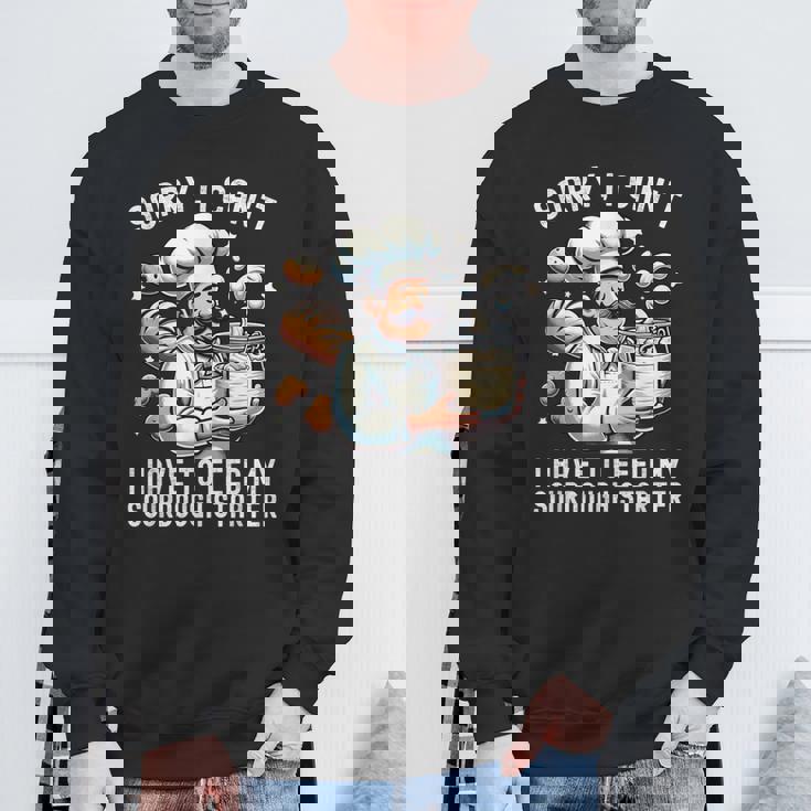 Sorry I Can't I Have To Feed Myourdough スターター スウェットシャツ 高齢者への贈り物