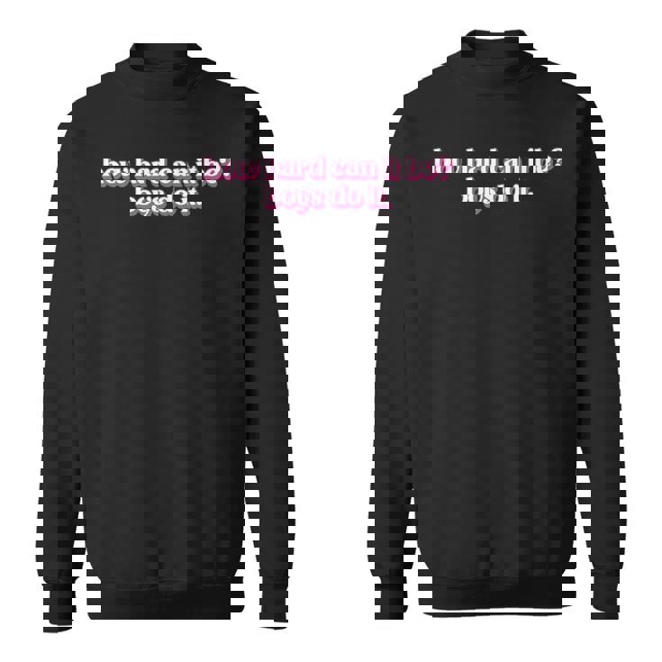 How Hard Can It Be Boys Do It Inspirational Quote Sweatshirt