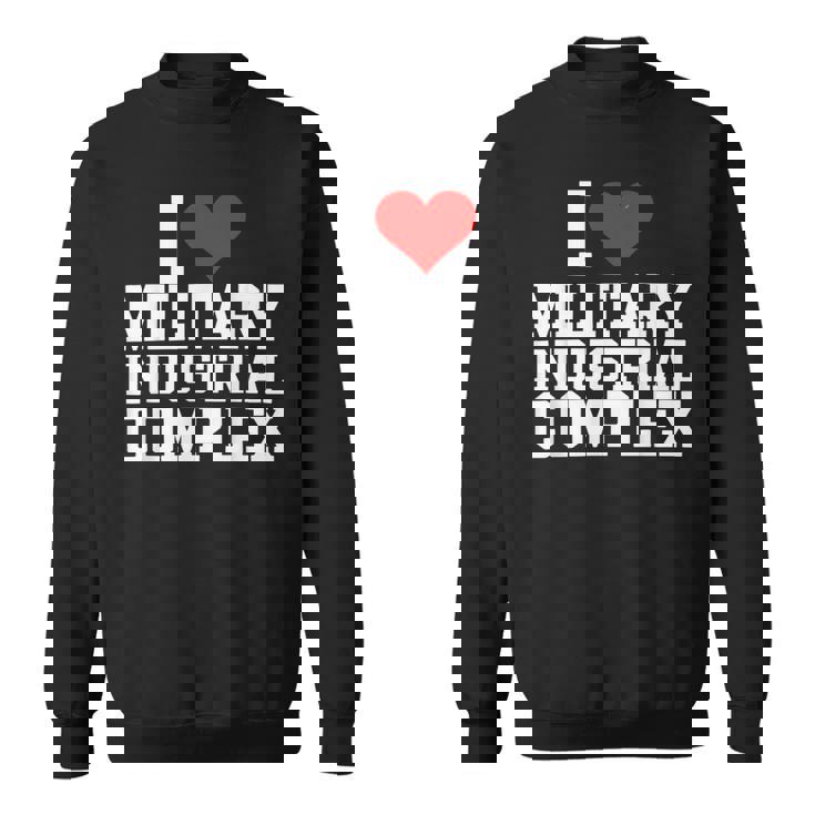 I Love Military Industrial Complex Sweatshirt Unisex