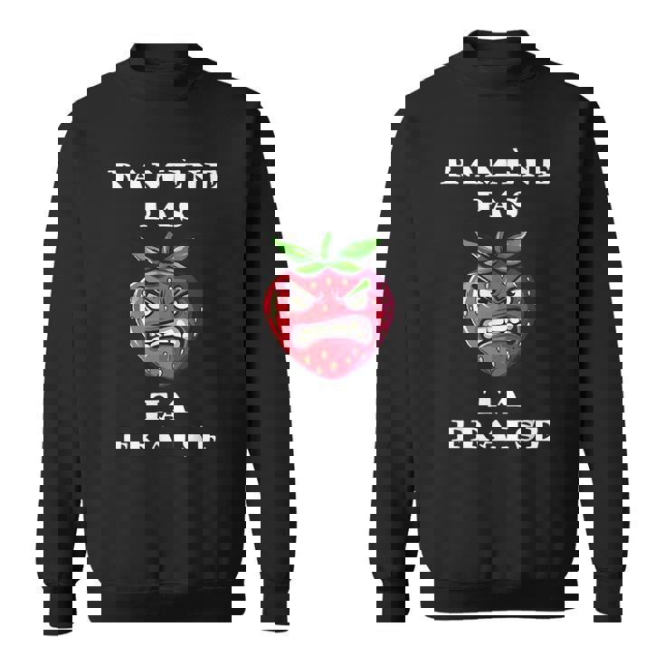 Ramène Pas Ta Fraise Fraise En Colère Humour Fruit Sweater e