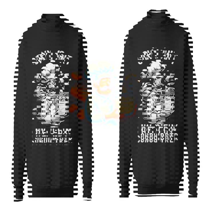 Sorry I Can't I Have To Feed Myourdough スターター スウェットシャツ