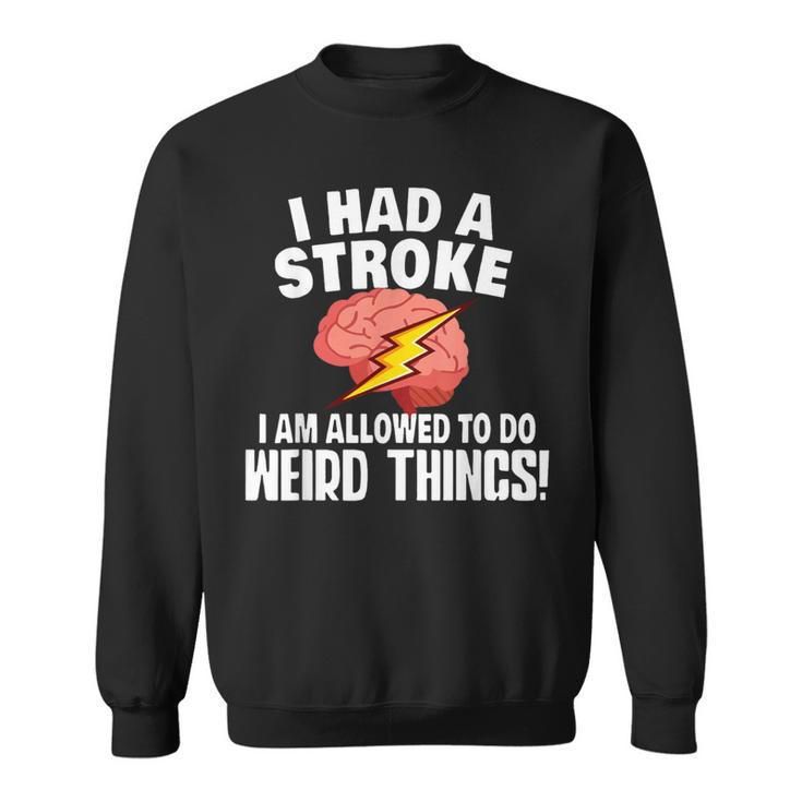 I Had Stroke I Am Allowed To Do Weird Things Sweatshirt