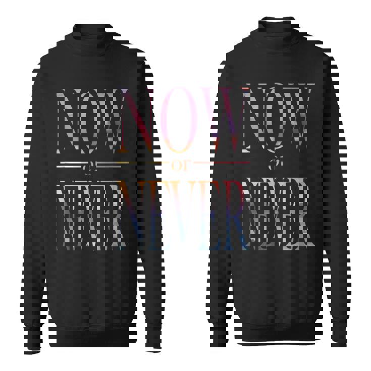 Trendy Now Or Never Inspirational スウェットシャツ