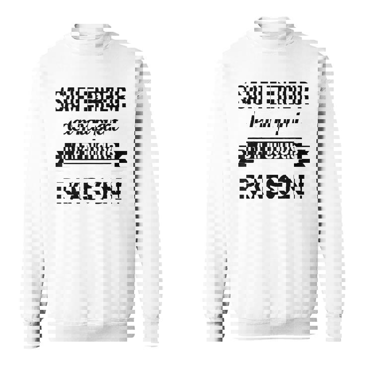 Sauf Erreur De Ma Part J'ai Toujours Raison Cadeau Drole Sweater e