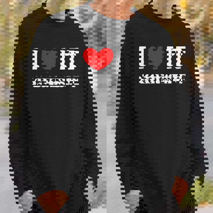 I Love It Aggressive 私はそれが攻撃的であるのが大好きです スウェットシャツ 彼への贈り物