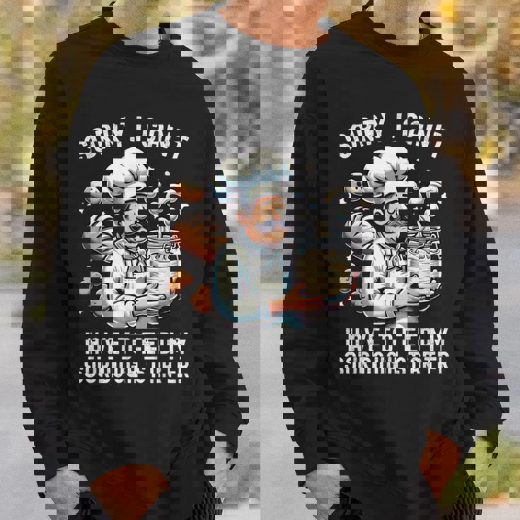 Sorry I Can't I Have To Feed Myourdough スターター スウェットシャツ 彼への贈り物