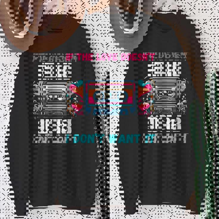 If The Love Donot Feel Like 90'S R&B I Don't Want It スウェットシャツ 年配の女性への贈り物
