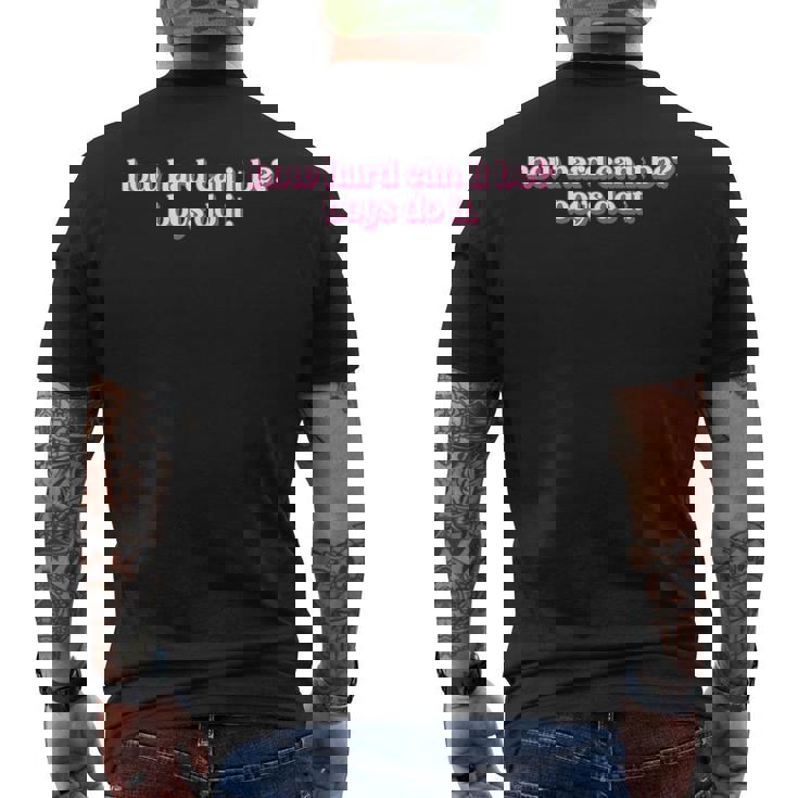 How Hard Can It Be Boys Do It Inspirational Quote Men's T-shirt Back Print