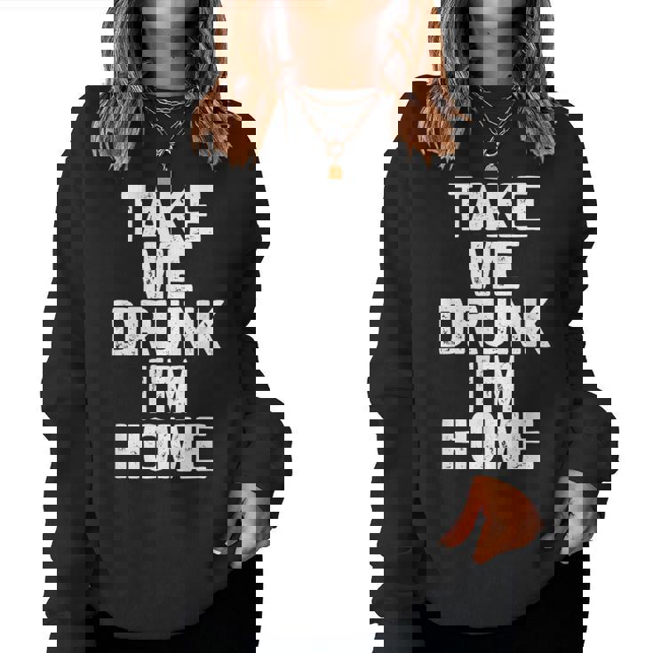 Bebida Divertida Take Me Drunk I'm Home Sudadera Mujer