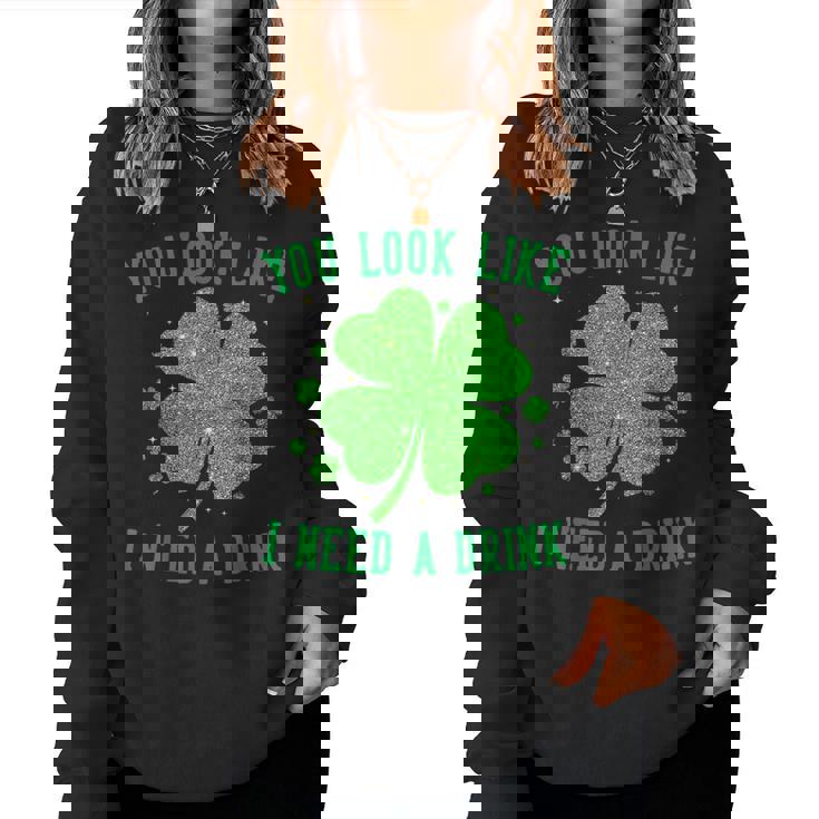 You Look Like I Need A Drink Drinking Patrick Day Women Sweatshirt
