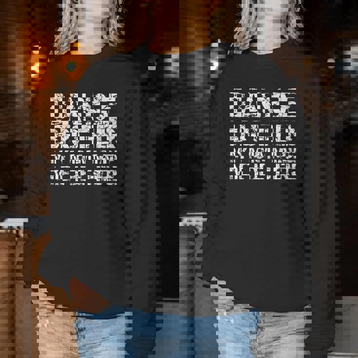 Dance Brother My Mom Made Me Be Here Dance Comp Bro Women Sweatshirt Unique Gifts Dance Brother My Mom Made Me Be Here Dance Comp Bro Women Sweatshirt Unique Gifts