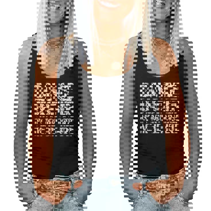 Dance Brother My Mom Made Me Be Here Dance Comp Bro Women Tank Top