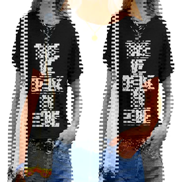 Bebida Divertida Take Me Drunk I'm Home Camiseta de mujer